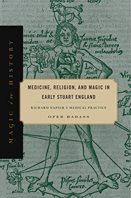 Medicine, Religion, and Magic in Early Stuart England: Richard Napier's Medical Practice (Magic in History)