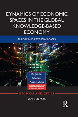 Dynamics of Economic Spaces in the Global Knowledge-based Economy: Theory and East Asian Cases (Regions and Cities)