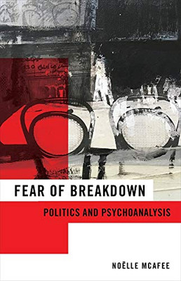 Fear of Breakdown: Politics and Psychoanalysis (New Directions in Critical Theory, 65)