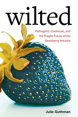 Wilted: Pathogens, Chemicals, and the Fragile Future of the Strawberry Industry (Volume 6) (Critical Environments: Nature, Science, and Politics) - Paperback