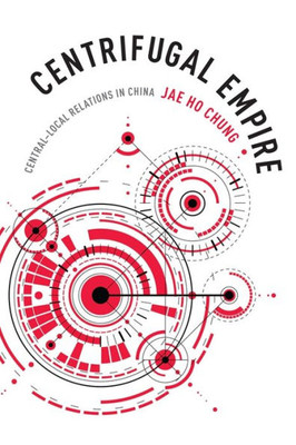 Centrifugal Empire: CentralLocal Relations In China