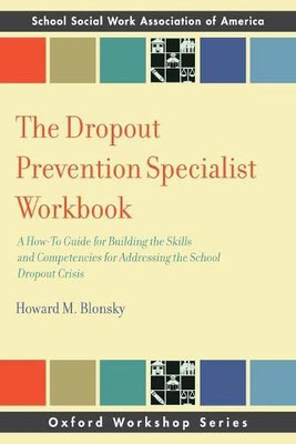 The Dropout Prevention Specialist Workbook: A How-To Guide for Building the Skills and Competencies for Addressing the School Dropout Crisis (SSWAA Workshop Series)