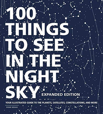 100 Things to See in the Night Sky, Expanded Edition: Your Illustrated Guide to the Planets, Satellites, Constellations, and More