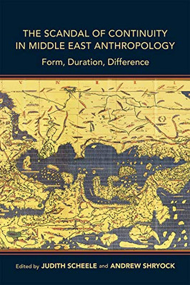 The Scandal of Continuity in Middle East Anthropology: Form, Duration, Difference (Public Cultures of the Middle East and North Africa) - Paperback
