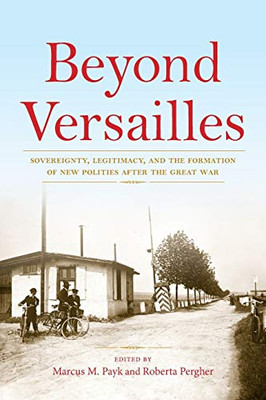 Beyond Versailles: Sovereignty, Legitimacy, and the Formation of New Polities after the Great War - Paperback