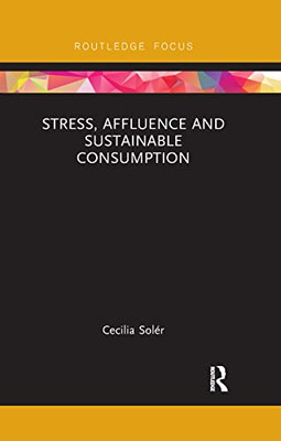 Stress, Affluence and Sustainable Consumption (Routledge Studies in Sustainability)