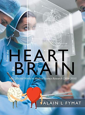 From the Heart to the Brain: My Collected Works in Medical Science Research (2016-2018) - Hardcover
