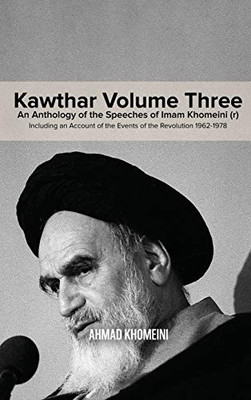 Kawthar Volume Three: An Anthology of the Speeches of Imam Khomeini (r) Including an Account of the Events of the Revolution 1962-1978 - Hardcover