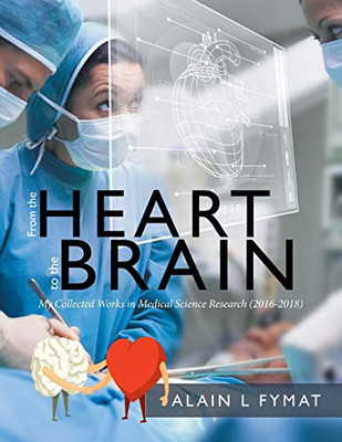 From the Heart to the Brain: My Collected Works in Medical Science Research (2016-2018) - Paperback