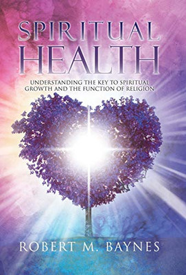 Spiritual Health: Understanding the Key to Spiritual Growth and the Function of Religion - Hardcover