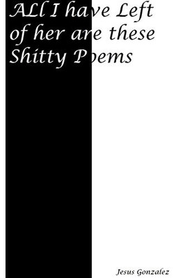 All I Have Left of Her Are These Shitty Poems