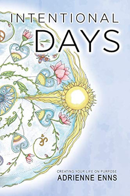 Intentional Days: Creating Your Life on Purpose