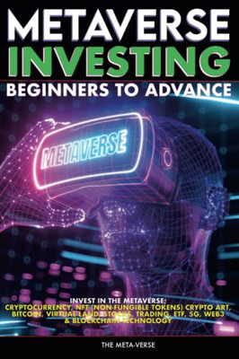 Metaverse Investing Beginners to Advance Invest in the Metaverse; Cryptocurrency, NFT (non-fungible tokens) Crypto Art, Bitcoin, Virtual Land, ... 2022 & Beyond (Metaverse Investing Books)