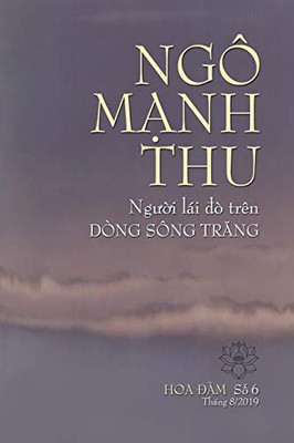 NGÔ M?NH THU, NGU?I LÁI ÐÒ TRÊN DÒNG SÔNG TRANG: Tu?ng Ni?m Huynh Tru?ng Tâm Hòa Ngô M?nh Thu (Vietnamese Edition) - 9780359838288