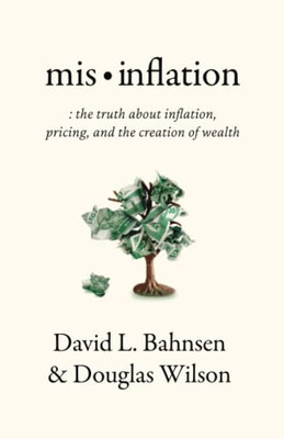 Mis-Inflation: The Truth about Inflation, Pricing, and the Creation of Wealth