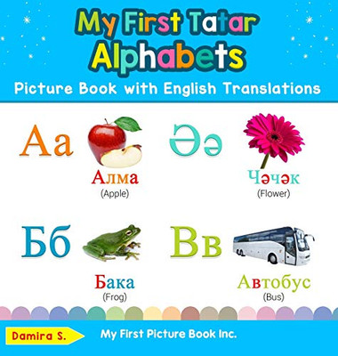 My First Tatar Alphabets Picture Book with English Translations: Bilingual Early Learning & Easy Teaching Tatar Books for Kids (1) (Teach & Learn Basic Tatar Words for Children)