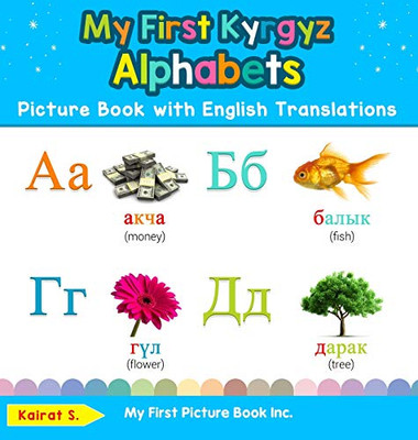 My First Kyrgyz Alphabets Picture Book with English Translations: Bilingual Early Learning & Easy Teaching Kyrgyz Books for Kids (1) (Teach & Learn Basic Kyrgyz Words for Children)
