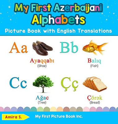 My First Azerbaijani Alphabets Picture Book with English Translations: Bilingual Early Learning & Easy Teaching Azerbaijani Books for Kids (1) (Teach & Learn Basic Azerbaijani Words for Children)