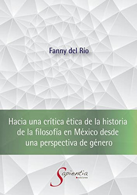 Hacia una crítica ética de la historia de la filosofía en México desde una perspectiva de género (Spanish Edition)