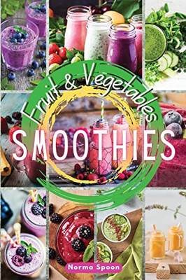 Fruit and Vegetables Smoothies: Spur your body through healthy, fresh fruit and vegetables' quick meals, which will give your skin a glow and make you feel younger and more energetic. (2022)