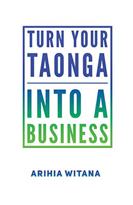 Turning your TAONGA into a BUSINESS: (Turning your GIFT into a BUSINESS)