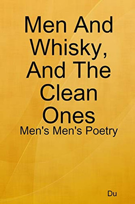 Men And Whisky, And The Clean Ones: Men's Men's Poetry