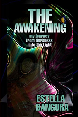 THE AWAKENING: MY JOURNEY FROM DARKNESS INTO THE LIGHT