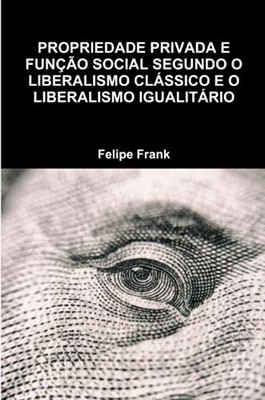 PROPRIEDADE PRIVADA E FUNÇÃO SOCIAL SEGUNDO O LIBERALISMO CLÁSSICO E O LIBERALISMO IGUALITÁRIO (Portuguese Edition)