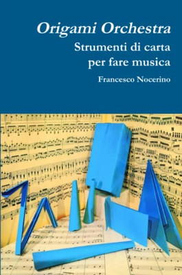 Origami orchestra. Strumenti di carta per fare musica (Italian Edition)