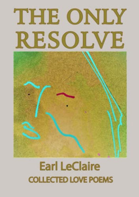 The Only Resolve, Collected Love Poems