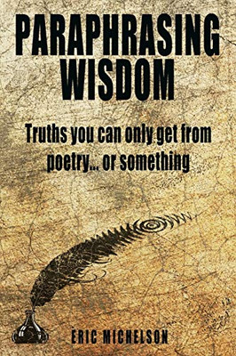 Paraphrasing Wisdom: Truths You Can Only Get From Poetry... Or Something