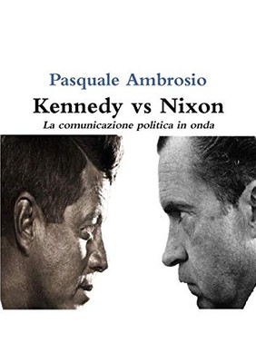 Kennedy vs Nixon: La comunicazione politica in onda (Italian Edition)