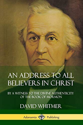 An Address to All Believers in Christ: By A Witness to the Divine Authenticity of the Book of Mormon