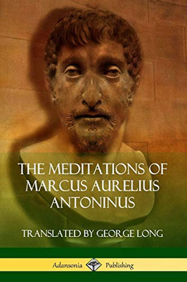 The Meditations of Marcus Aurelius Antoninus - 9780359747252