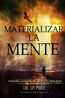 MATERIALIZAR LA MENTE - FUSIONA LA MENTE DE DIOS Y TU REALIDAD (Spanish Edition)