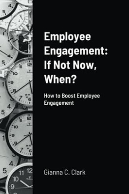 Employee Engagement If Not Now, When?