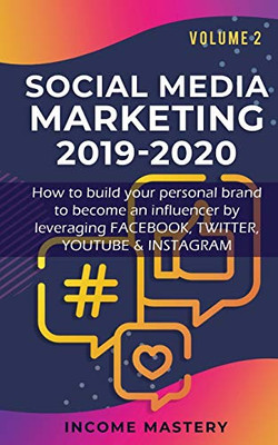Social Media Marketing 2019-2020: How to build your personal brand to become an influencer by leveraging Facebook, Twitter, YouTube & Instagram Volume 2