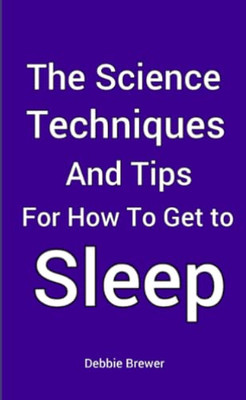 The Science, Techniques and Tips for How To Get To Sleep