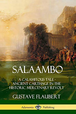Salaambo: A Calamitous Tale - Ancient Carthage in the Historic Mercenary Revolt