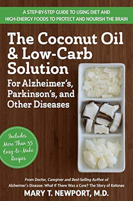 The Coconut Oil and Low-Carb Solution for Alzheimer's, Parkinson's, and Other Diseases: A Guide to Using Diet and a High-Energy Food to Protect and Nourish the Brain