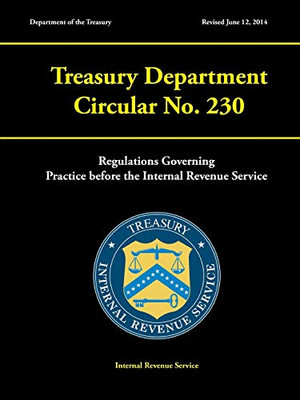 Treasury Department Circular No. 230 - Regulations Governing Practice before the Internal Revenue Service (Revised June 12, 2014)