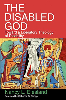 The Disabled God: Toward a Liberatory Theology of Disability