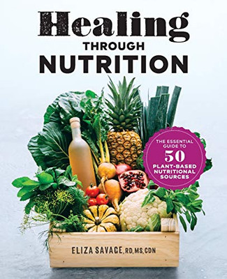Healing through Nutrition: The Essential Guide to 50 Plant-Based Nutritional Sources