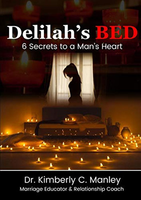 Delilah's Bed: 6 Secrets to a Man's Heart: 6 Secrets to a Man's Heart