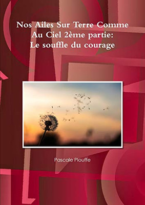 Nos Ailes sur terre comme au ciel 2?me partie: Le souffle du courage (French Edition)