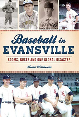 Baseball in Evansville: Booms, Busts and One Global Disaster (Sports)