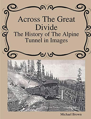 Across The Great Divide The History of Alpine Tunnel In Images