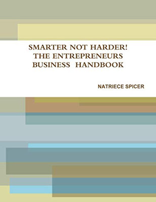 SMARTER NOT HARDER: THE ENTREPRENEUR'S SMALL BUSINESS HANDBOOK