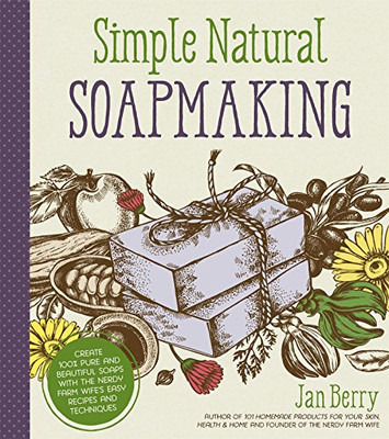 Simple & Natural Soapmaking: Create 100% Pure and Beautiful Soaps with The Nerdy Farm Wife�s Easy Recipes and Techniques