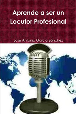 Aprende a ser un Locutor Profesional (Spanish Edition)